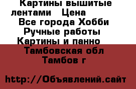 Картины вышитые лентами › Цена ­ 3 000 - Все города Хобби. Ручные работы » Картины и панно   . Тамбовская обл.,Тамбов г.